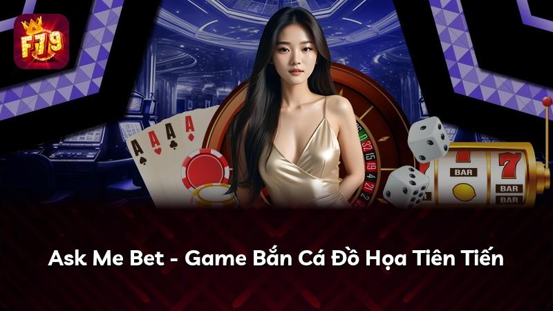 Ask Me Bet - Game Bắn Cá Đồ Họa Tiên Tiến