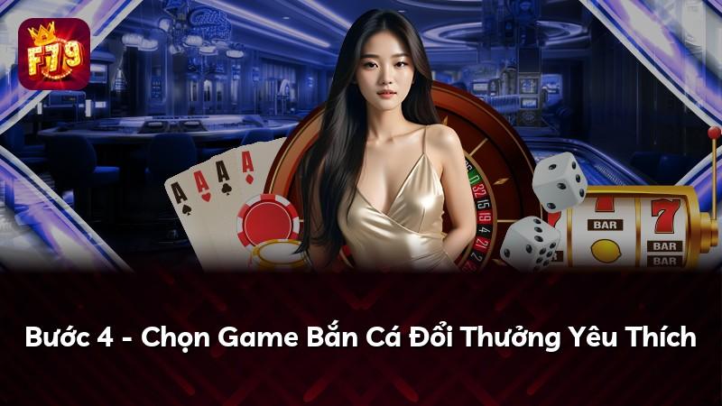 Bước 4 - Chọn Game Bắn Cá Đổi Thưởng Yêu Thích