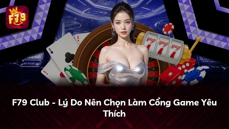 F79 Club - Lý Do Nên Chọn Làm Cổng Game Yêu Thích
