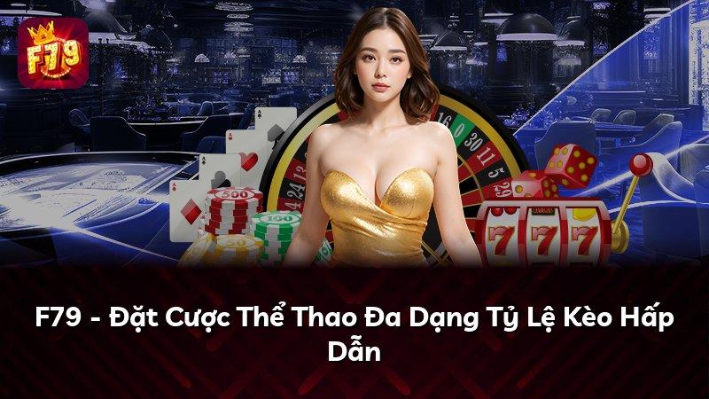 F79 - Đặt Cược Thể Thao Đa Dạng Tỷ Lệ Kèo Hấp Dẫn