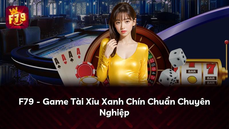 F79 - Game Tài Xỉu Xanh Chín Chuẩn Chuyên Nghiệp