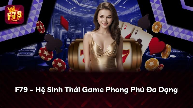 F79 - Hệ Sinh Thái Game Phong Phú Đa Dạng