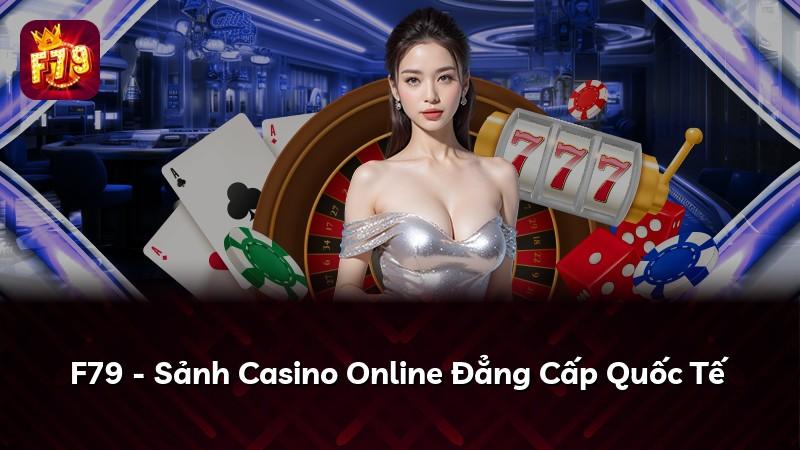 F79 - Sảnh Casino Online Đẳng Cấp Quốc Tế