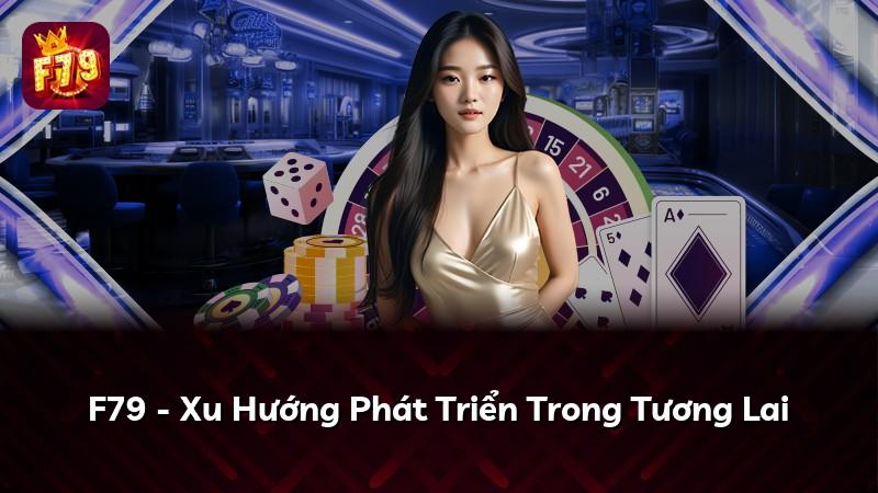 F79 - Xu Hướng Phát Triển Trong Tương Lai