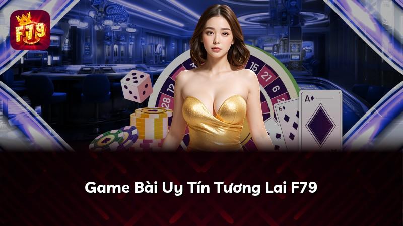 Game Bài Uy Tín Tương Lai F79