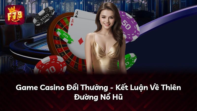 Game Casino Đổi Thưởng - Kết Luận Về Thiên Đường Nổ Hũ