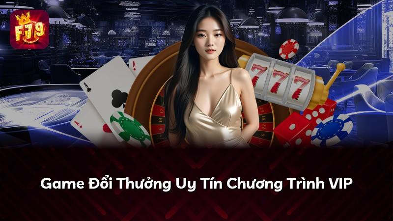 Game Đổi Thưởng Uy Tín Chương Trình VIP