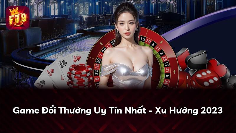 Game Đổi Thưởng Uy Tín Nhất - Xu Hướng 2023