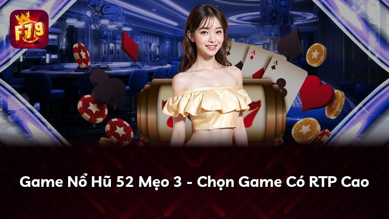 Game Nổ Hũ 52 Mẹo 3 - Chọn Game Có RTP Cao