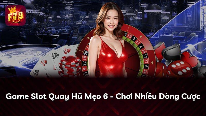 Game Slot Quay Hũ Mẹo 6 - Chơi Nhiều Dòng Cược