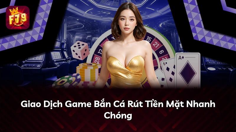 Giao Dịch Game Bắn Cá Rút Tiền Mặt Nhanh Chóng