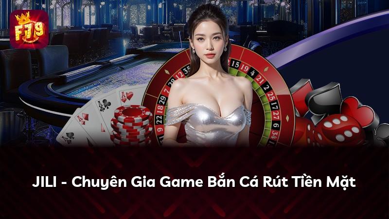JILI - Chuyên Gia Game Bắn Cá Rút Tiền Mặt