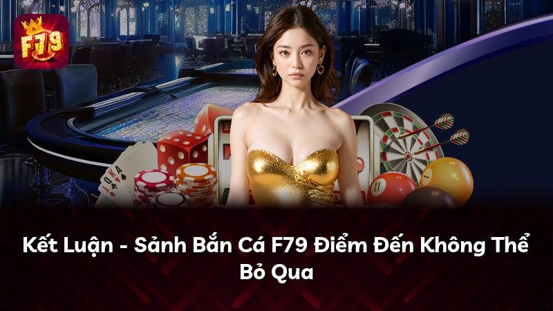 Kết Luận - Sảnh Bắn Cá F79 Điểm Đến Không Thể Bỏ Qua