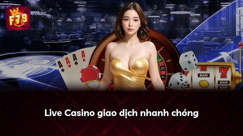 Live Casino giao dịch nhanh chóng