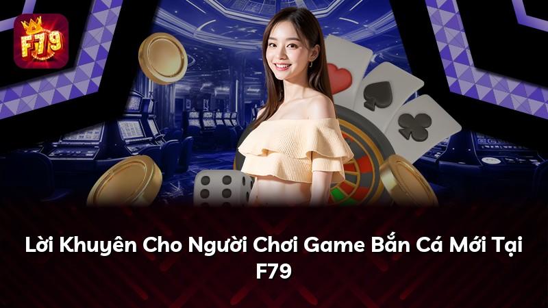 Lời Khuyên Cho Người Chơi Game Bắn Cá Mới Tại F79