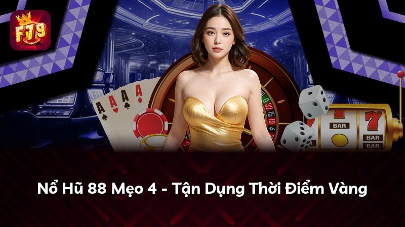 Nổ Hũ 88 Mẹo 4 - Tận Dụng Thời Điểm Vàng