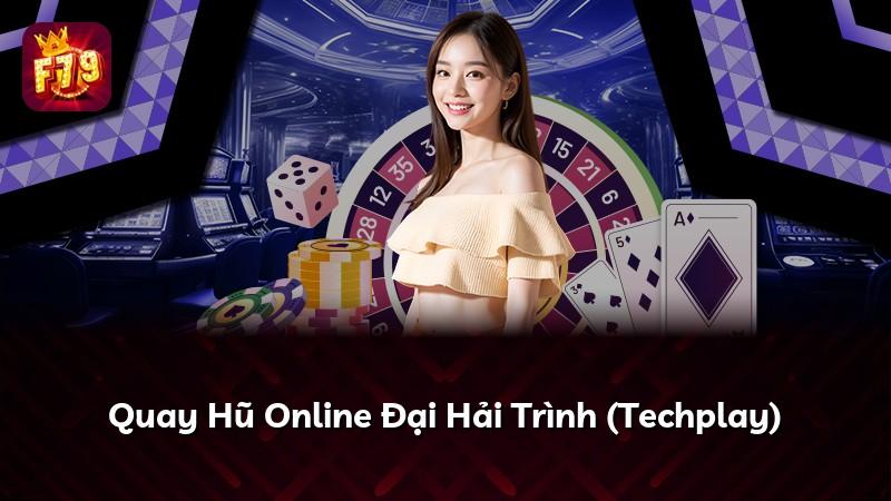 Quay Hũ Online Đại Hải Trình (Techplay)