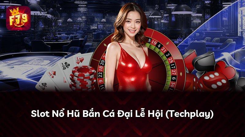 Slot Nổ Hũ Bắn Cá Đại Lễ Hội (Techplay)