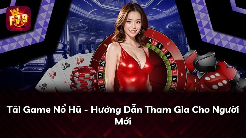 Tải Game Nổ Hũ - Hướng Dẫn Tham Gia Cho Người Mới