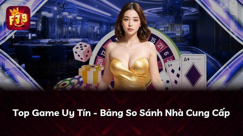 Top Game Uy Tín - Bảng So Sánh Nhà Cung Cấp