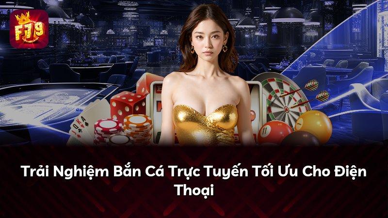 Trải Nghiệm Bắn Cá Trực Tuyến Tối Ưu Cho Điện Thoại